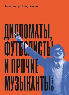 Дипломаты, футболисты и прочие музыканты (eBook, ePUB) - Оганджанян, Александр