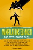 Manipulationstechniken: Das Psychologie Buch - Wie Sie erfolgreich die Körpersprache von Menschen lesen, sich vor Manipulation schützen und zum eigenen Vorteil andere manipulieren (eBook, ePUB)