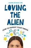 Loving the Alien: How to Parent Your Tween (eBook, ePUB)