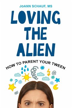 Loving the Alien: How to Parent Your Tween (eBook, ePUB) - Schauf, JoAnn