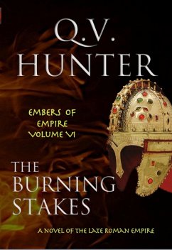 The Burning Stakes, A Novel of the Late Roman Empire (The Embers of Empire, #6) (eBook, ePUB) - Hunter, Q. V.