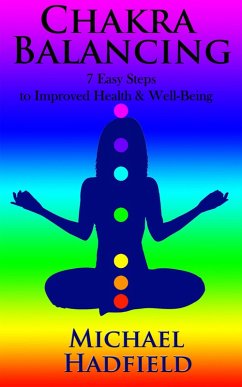 Chakra Balancing - 7 Easy Steps To Improved Health And Well Being (eBook, ePUB) - Hadfield, Michael