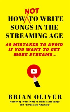 How [Not] to Write Songs in the Streaming Age - 40 Mistakes to Avoid If You Want to Get More Streams (eBook, ePUB) - Oliver, Brian