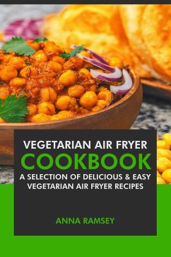Air Fryer Vegetarian: A Selection of Delicious & Easy Vegetarian Air Fryer Recipes (eBook, ePUB) - Ramsey, Anna