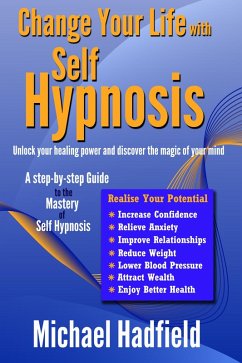 Change Your Life with Self Hypnosis - Unlock Your Healing Power and Discover the Magic of Your Mind (eBook, ePUB) - Hadfield, Michael