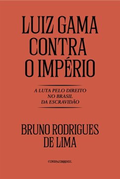 Luiz Gama contra o Império: A luta pelo direito no Brasil da Escravidã (eBook, ePUB) - Lima, Bruno Rodrigues de
