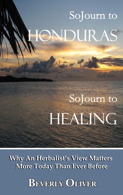 Cover Sojourn to Honduras Sojourn to Healing: Why An Herbalist's View Matters More Today Than Ever Before (eBook, ePUB)