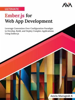 Cover Ultimate Ember.js for Web App Development: Leverage Convention Over Configuration Paradigm to Develop, Build, and Deploy Complex Applications Using Ember.js (eBook, ePUB)