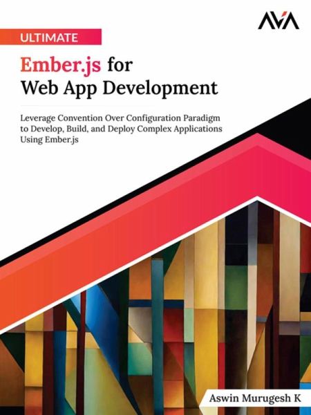 Ultimate Ember.js for Web App Development: Leverage Convention Over Configuration Paradigm to Develop, Build, and Deploy Complex Applications Using Ember.js (eBook, ePUB) Ultimate Ember.js for Web App Development: Leverage Convention Over Configuration Paradigm to Develop, Build, and Deploy Complex Applications Using Ember.js (eBook, ePUB)