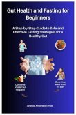 Gut Health and Fasting for Beginners :A Step-by-Step Guide to Safe and Effective Fasting Strategies for a Healthy Gut (eBook, ePUB)
