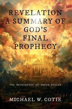 REVELATION A SUMMARY OF GOD'S FINAL PROPHECY (eBook, ePUB) - Cotie, Michael W.