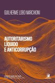 Autoritarismo Líquido e anticorrupção: medidas de exceção à espreita em discursos e normas de combate à corrupção (eBook, ePUB)