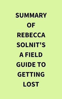 Summary of Rebecca Solnit's A Field Guide to Getting Lost (eBook, ePUB) - IRB Media