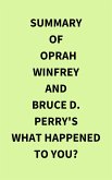 Summary of Oprah Winfrey and Bruce D. Perry's What Happened to You? (eBook, ePUB)