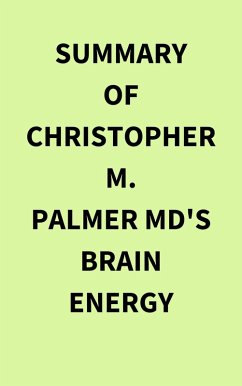Summary of Christopher M. Palmer MD's Brain Energy (eBook, ePUB) - IRB Media