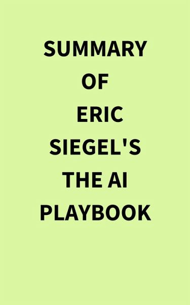 Summary of Eric Siegel's The AI Playbook (eBook, ePUB) Summary of Eric Siegel's The AI Playbook (eBook, ePUB)
