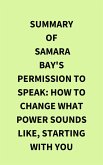 Summary of Samara Bay's Permission to Speak: How to Change What Power Sounds Like, Starting with You (eBook, ePUB)
