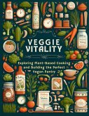 Veggie Vitality: Exploring Plant-Based Cooking and Building the Perfect Vegan Pantry (eBook, ePUB)