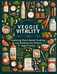 Veggie Vitality: Exploring Plant-Based Cooking and Building the Perfect Vegan Pantry (eBook, ePUB) - Drew, Josefina D.