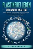 PLASTIKFREI LEBEN - Zero Waste im Alltag: Wie Sie mit cleveren Ideen gezielt Plastik vermeiden, die Umwelt schonen und nachhaltig leben - Schritt für Schritt zu einem besseren Leben ohne Plastik! (eBook, ePUB)
