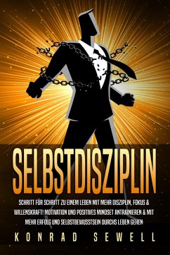 Cover SELBSTDISZIPLIN: Schritt für Schritt zu einem Leben mit mehr Disziplin, Fokus & Willenskraft! Motivation und positives Mindset antrainieren & mit mehr Erfolg und Selbstbewusstsein durchs Leben gehen (eBook, ePUB)