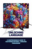 Unlocking Language: A Comprehensive Guide to Mastering Natural Language Processing (eBook, ePUB)