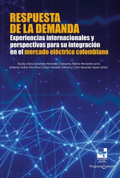 Respuesta de la demanda: Experiencias internacionales y perspectivas para su integración en el mercado eléctrico colombiano (eBook, PDF) - Castañeda Hernández, Russby Liliana; García, Geovanny Alberto Marulanda; Flórez, Guillermo Andrés Díaz; Echeverry, Diego Fernando; Gaitán, John Alexander Zapata