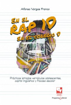 En el rap, 10; en el colegio, 0. Prácticas letradas vernáculas adolescentes, capital lingüístico y fracaso escolar (eBook, PDF) - Vargas Franco, Alfonso