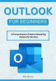 Outlook for Beginners: A Comprehensive Guide to Mastering Outlook for Novices (eBook, ePUB) Outlook for Beginners: A Comprehensive Guide to Mastering Outlook for Novices (eBook, ePUB)