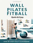 Wall Pilates and Fitball: Quick & Easy - A Comprehensive Guide for Beginners, Intermediates, and Advanced - Step by Step Fully Illustrated + 200 Exercises (HOME FITNESS, #1) (eBook, ePUB)