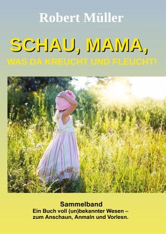 Schau Mama, was da kreucht und fleucht - Müller, Robert