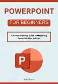 PowerPoint for Beginners: A Comprehensive Guide to Mastering PowerPoint for Novices (eBook, ePUB)