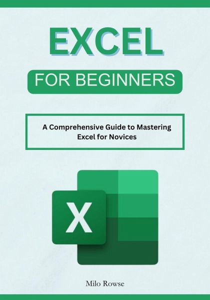 Excel for Beginners: A Comprehensive Guide to Mastering Excel for Novices (eBook, ePUB) Excel for Beginners: A Comprehensive Guide to Mastering Excel for Novices (eBook, ePUB)
