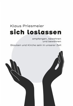 sich loslassen - empfanngen, bewahren und bewähren - Priesmeier, Klaus