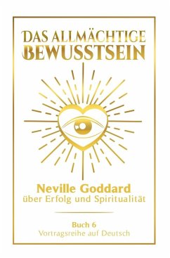 Das allmächtige Bewusstsein: Neville Goddard über Erfolg und Spiritualität - Buch 6 - Vortragsreihe auf Deutsch - Goddard, Neville