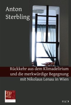 Rückkehr aus dem Klimadelirium und die merkwürdige Begegnung mit Nikolaus Lenau in Wien. - Sterbling, Anton