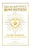 Das allmächtige Bewusstsein: Neville Goddard über Erfolg und Spiritualität - Buch 1 - Vortragsreihe auf Deutsch