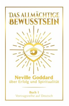 Das allmächtige Bewusstsein: Neville Goddard über Erfolg und Spiritualität - Buch 1 - Vortragsreihe auf Deutsch - Goddard, Neville