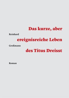 Das kurze, aber ereignisreiche Leben des Titus Dreisst - Großmann, Reinhard