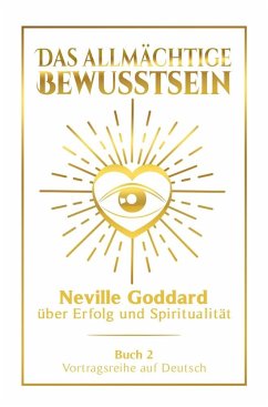 Das allmächtige Bewusstsein: Neville Goddard über Erfolg und Spiritualität - Buch 2 - Vortragsreihe auf Deutsch - Goddard, Neville