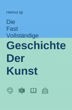 Die fast vollständige Geschichte der Kunst (eBook, ePUB) - Igl, Helmut