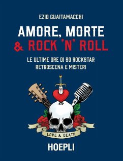 Cover Amore, morte & rock 'n' roll. Le ultime ore di 50 rockstar: retroscena e misteri