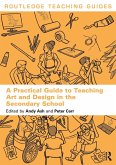 A Practical Guide to Teaching Art and Design in the Secondary School (eBook, ePUB) A Practical Guide to Teaching Art and Design in the Secondary School (eBook, ePUB)