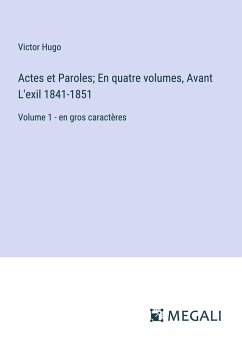 Actes et Paroles; En quatre volumes, Avant L'exil 1841-1851 - Hugo, Victor