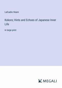 Kokoro; Hints and Echoes of Japanese Inner Life - Hearn, Lafcadio