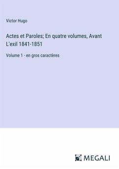 Actes et Paroles; En quatre volumes, Avant L'exil 1841-1851 - Hugo, Victor