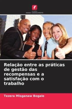 Relação entre as práticas de gestão das recompensas e a satisfação com o trabalho - Bogale, Tezera Misganaw