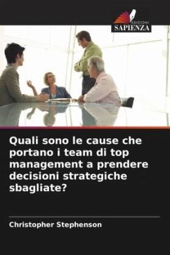 Quali sono le cause che portano i team di top management a prendere decisioni strategiche sbagliate? - Stephenson, Christopher