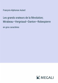 Les grands orateurs de la Révolution; Mirabeau¿Vergniaud¿Danton¿Robespierre - Aulard, François-Alphonse