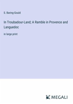 In Troubadour-Land; A Ramble in Provence and Languedoc - Baring-Gould, S.